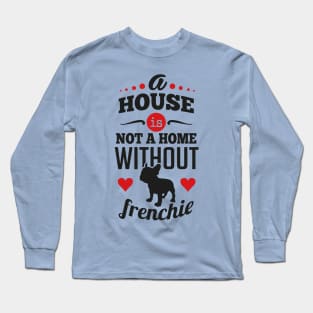 A house is not a home without frenchie Long Sleeve T-Shirt